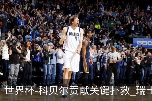 世界杯-科贝尔贡献关键扑救 瑞士半场0-0闷平哥伦比亚