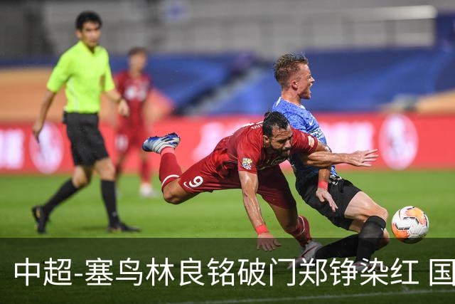 中超-塞鸟林良铭破门郑铮染红 国安2-0泰山取三连胜