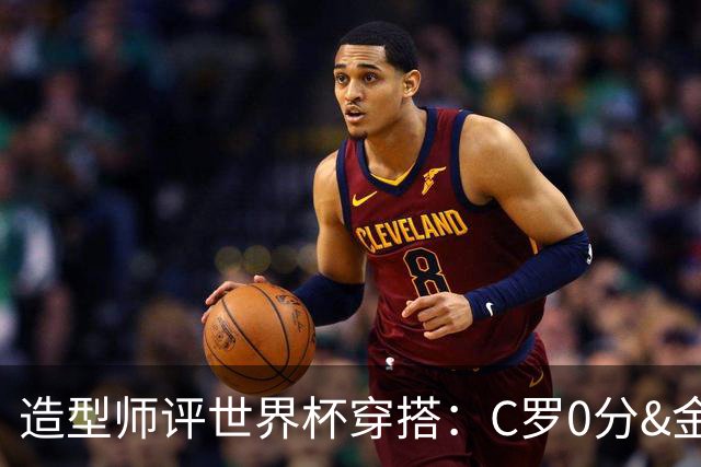 造型师评世界杯穿搭：C罗0分&金钱买不到好品味，梅西、安帅8分