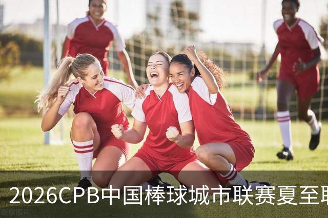 2026CPB中国棒球城市联赛夏至联赛8月挥棒 多位港澳台球员参赛